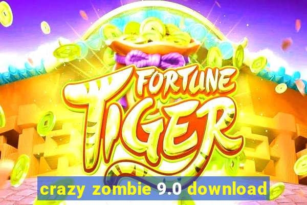 crazy zombie 9.0 download